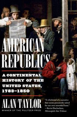 American Republics A Continental History of the United States, 1783-1850  9781324021803 Front Cover
