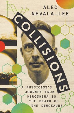 Collisions: A Physicist's Journey from Hiroshima to the Death of the Dinosaurs 1st 9781324075103 Front Cover