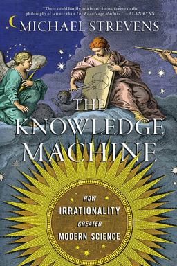 Knowledge Machine How Irrationality Created Modern Science  9781324091080 Front Cover