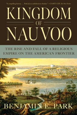 Kingdom of Nauvoo The Rise and Fall of a Religious Empire on the American Frontier  9781324091103 Front Cover