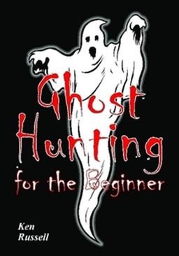 Ghost Hunting for the Beginner Ghost Hunting for the Beginner