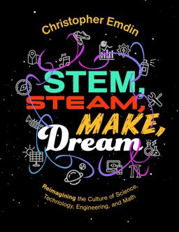 Stem, Steam, Make, Dream Reimagining the Culture of Science, Technology, Engineering, and Math  9781328034281 Front Cover