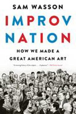 Improv Nation How We Made a Great American Art  9781328508003 Front Cover