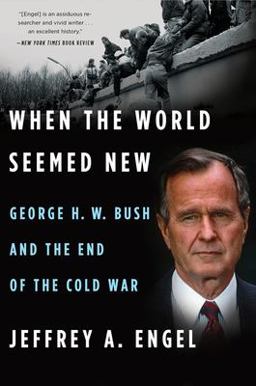 When the World Seemed New George H. W. Bush and the End of the Cold War  9781328511652 Front Cover
