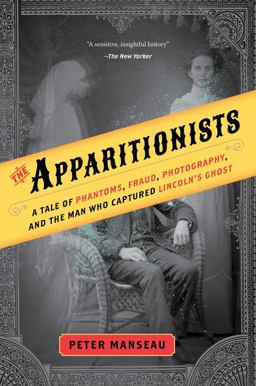 Apparitionists A Tale of Phantoms, Fraud, Photography, and the Man Who Captured Lincoln's Ghost  9781328557063 Front Cover