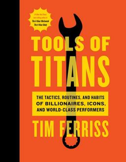 Tools of Titans The Tactics, Routines, and Habits of Billionaires, Icons, and World-Class Performers  9781328683786 Front Cover