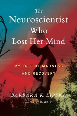 The Neuroscientist Who Lost Her Mind: My Tale of Madness and Recovery  9781328787309 Front Cover