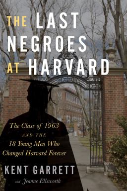 The Last Negroes at Harvard: The Class of 1963 and the 18 Young Men Who Changed Harvard Forever  9781328879974 Front Cover
