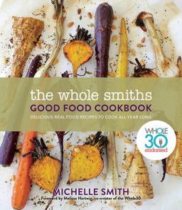Whole Smiths Good Food Cookbook Whole30 Endorsed, Delicious Real Food Recipes to Cook All Year Long  9781328915092 Front Cover