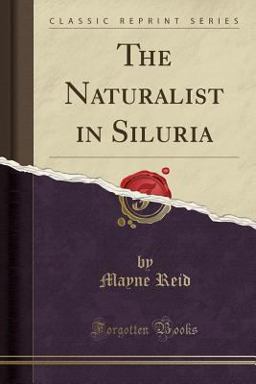 The Naturalist in Siluria, (Herefordshire, Radnorshire, Brecknockshire and Glamorganshire) (Classic Reprint)
