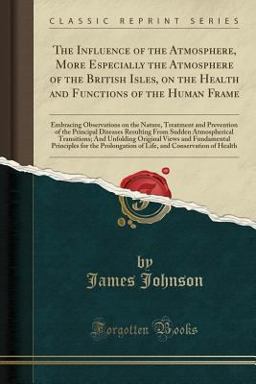 The Influence of the Atmosphere, More Especially the Atmosphere of the British Isles, on the Health and Functions of the Human Frame