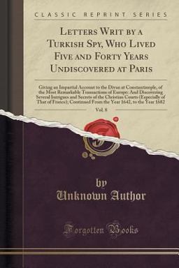 Letters Writ by a Turkish Spy, Who Lived Five and Forty Years Undiscovered at Paris, Vol. 8