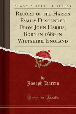 Record of the Harris Family Descended from John Harris, Born in 1680 in Wiltshire, England (Classic Reprint)