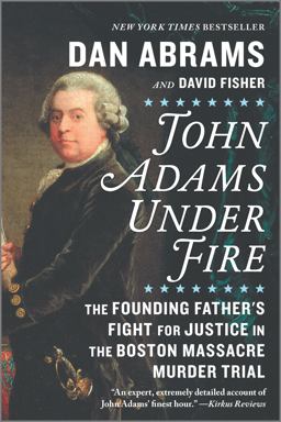 John Adams under Fire The Founding Father's Fight for Justice in the Boston Massacre Murder Trial  9781335996190 Front Cover