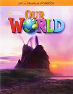 Our World 6: Grammar Workbook