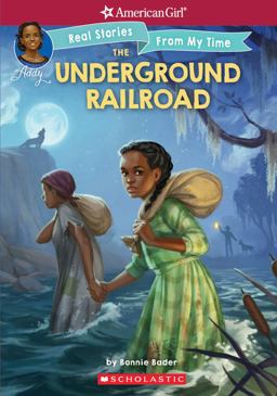 The Underground Railroad (American Girl: Real Stories from My Time)