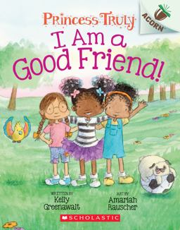 I Am a Good Friend!: an Acorn Book (Princess Truly #4)  9781338676792 Front Cover