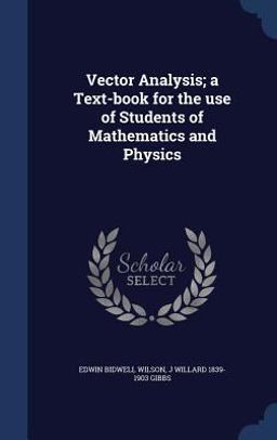 Vector Analysis; a Text-Book for the Use of Students of Mathematics and Physics