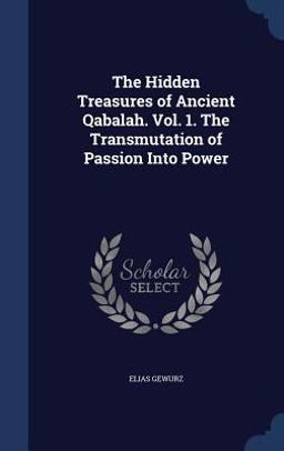 The Hidden Treasures of Ancient Qabalah. Vol. 1. the Transmutation of Passion into Power