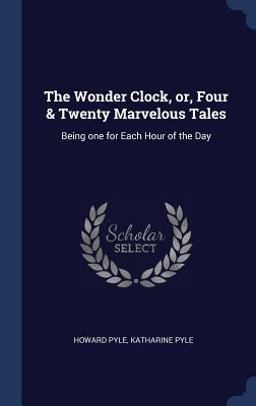 The Wonder Clock, or, Four & Twenty Marvelous Tales