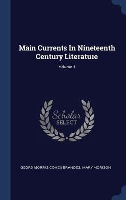 Main Currents in Nineteenth Century Literature; Volume 4 Main Currents in Nineteenth Century Literature; Volume 4