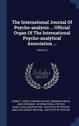 The International Journal of Psycho-Analysis ... Official Organ of the International Psycho-Analytical Association ... ; Volume 3
