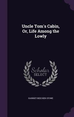 Uncle Tom's Cabin, or, Life among the Lowly