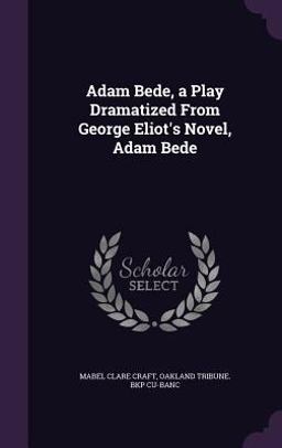Adam Bede, a Play Dramatized from George Eliot's Novel, Adam Bede