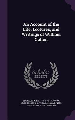 An Account of the Life, Lectures, and Writings of William Cullen