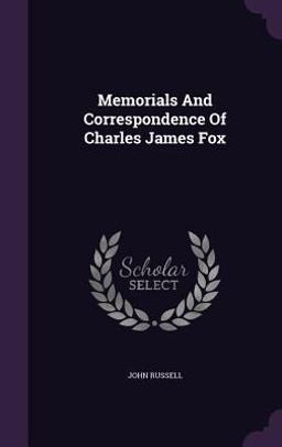Memorials and Correspondence of Charles James Fox