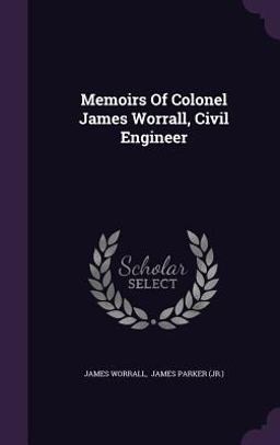 Memoirs of Colonel James Worrall, Civil Engineer