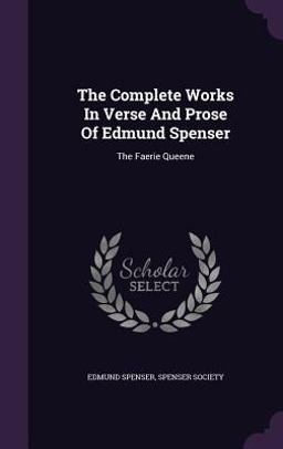 The Complete Works in Verse and Prose of Edmund Spenser The Complete Works in Verse and Prose of Edmund Spenser