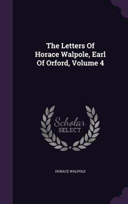 The Letters of Horace Walpole, Earl of Orford, Volume 4