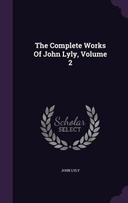 The Complete Works of John Lyly, Volume 2