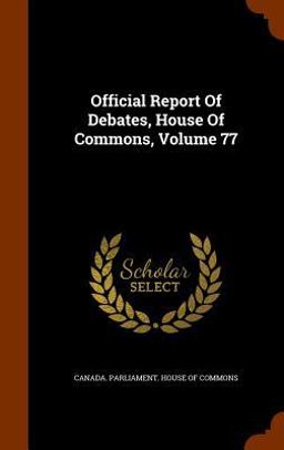 Official Report of Debates, House of Commons, Volume 77
