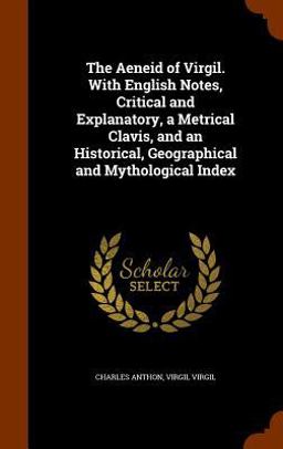 The Aeneid of Virgil. with English Notes, Critical and Explanatory, a Metrical Clavis, and an Historical, Geographical and Mythological Index