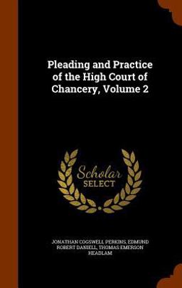 Pleading and Practice of the High Court of Chancery, Volume 2