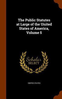 The Public Statutes at Large of the United States of America, Volume 5