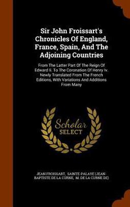 Sir John Froissart's Chronicles of England, France, Spain, and the Adjoining Countries