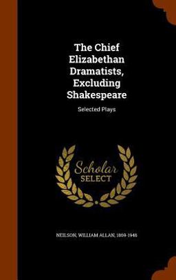 The Chief Elizabethan Dramatists, Excluding Shakespeare