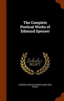 The Complete Poetical Works of Edmund Spenser The Complete Poetical Works of Edmund Spenser