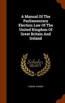 A Manual of the Parliamentary Election Law of the United Kingdom of Great Britain and Ireland