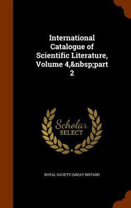 International Catalogue of Scientific Literature, Volume 4, Part 2