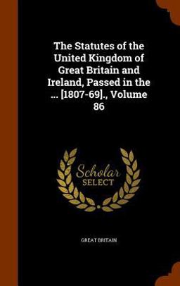 The Statutes of the United Kingdom of Great Britain and Ireland, Passed in the ... [1807-69]. , Volume 86