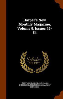 Harper's New Monthly Magazine, Volume 9, Issues 49-54 Harper's New Monthly Magazine, Volume 9, Issues 49-54