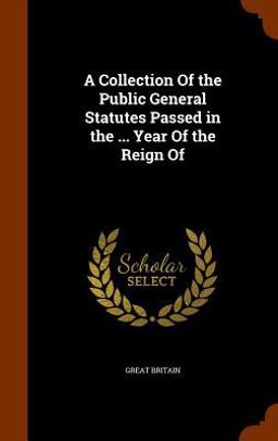 A Collection of the Public General Statutes Passed in the ... Year of the Reign Of