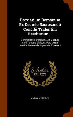 Breviarium Romanum Ex Decreto Sacrosancti Concilii Tridentini Restitutum ...