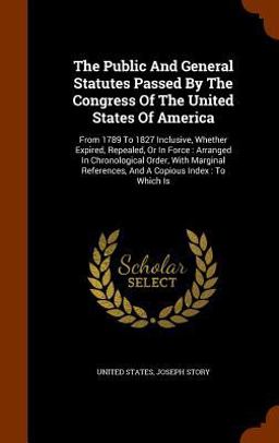 The Public and General Statutes Passed by the Congress of the United States of America