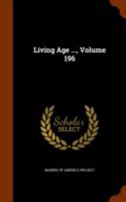 Living Age ... , Volume 196 Living Age ... , Volume 196