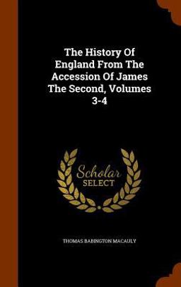 The History of England from the Accession of James the Second, Volumes 3-4